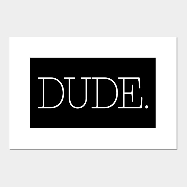 Dude.